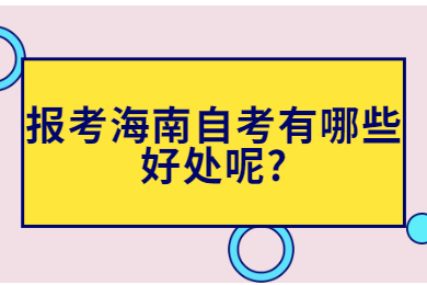 报考海南自考有哪些好处呢